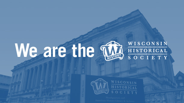 We Are the Wisconsin Historical Society